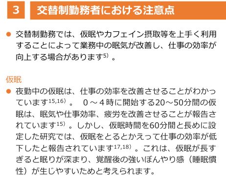 健康づくりのための睡眠ガイド2023「交替制勤務者における注意点」。交替制勤務では仮眠やカフェイン摂取等を上手く利用することで業務中の眠気が改善し仕事の効率が向上する場合があること、夜勤中の0〜4時に開始する20〜50分間の仮眠は眠気や仕事効率・疲労を改善させると報告され、60分間と長めに設定した研究では仕事の効率が低下したと記載されている