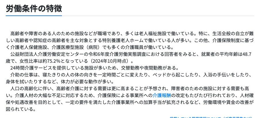 厚生労働省の職業情報提供サイト(job tag)施設介護員の労働条件の特徴。多くは老人福祉施設で働いており特別養護老人ホームで働いている人が多いこと、令和6年度介護労働実態調査の回答者の平均年齢は48.7歳で女性比率は約75.2%であること、24時間介護サービスを提供している施設が多いため交替勤務や夜間勤務があること、介助の仕事は体力が必要な動作が多いことが記載されている